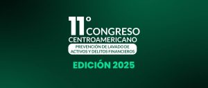 11º Congreso Centroamericano Prevención de Lavado de Activos y Delitos Financieros